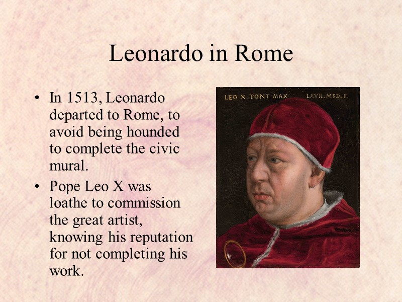 Leonardo in Rome In 1513, Leonardo departed to Rome, to avoid being hounded to